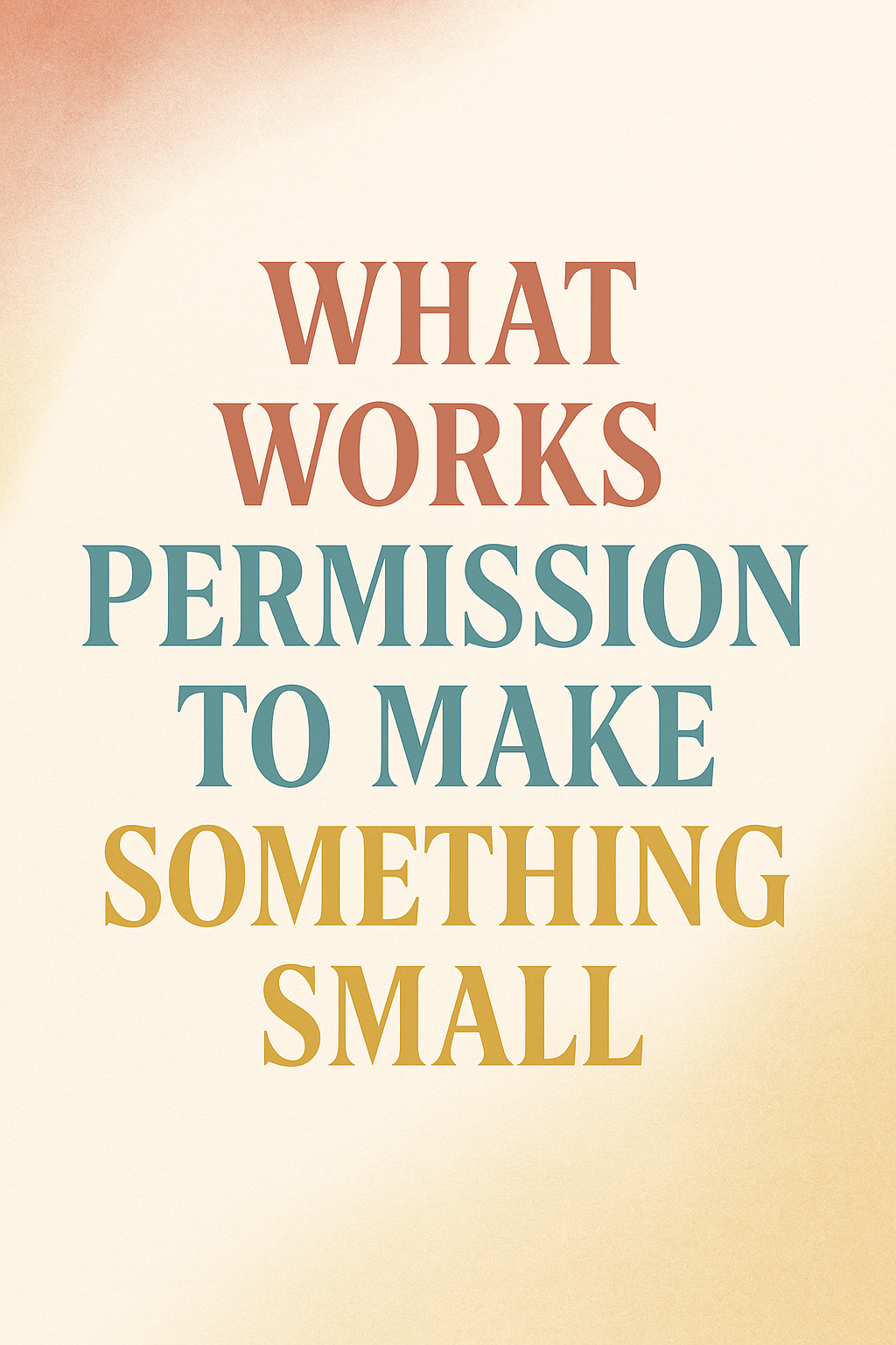 What Works: How Small Steps Reignite Your Creativity